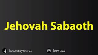 How To Pronounce Jehovah Sabaoth [upl. by Barvick]