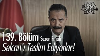 Selcanı teslim ediyorlar  Eşkıya Dünyaya Hükümdar Olmaz 139 Bölüm [upl. by Braswell18]