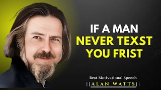 IF THEY NEVER CALL OR TEXT YOU FIRST JUST DO THIS ALAN WATTS BEST MOTIVATIONAL SPEECHalanwatts [upl. by Nilesoy]