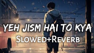 Yeh Jism Hai Toh Kya SlowedReverb Jism 2  Ali Azmat  Lofi Music Lover [upl. by Brunella]