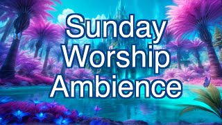 Sunday Worship with Ambience  King of Kings and Palm Trees [upl. by Ordnas]