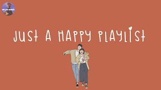 Playlist happy vibes songs to make you feel so good 💐 good vibes only [upl. by Asilanna]