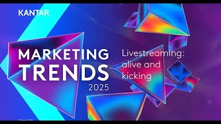 Kantar Marketing Trends 2025 – Livestreaming alive and kicking [upl. by Nima614]