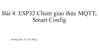 Buổi 55 ESP32 Client giao thức MQTT Smart Config [upl. by Acceb]