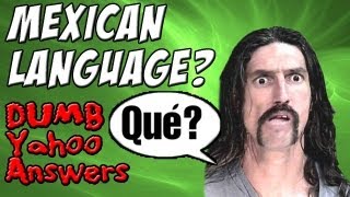 Dumb Yahoo Answers  Mexican Language [upl. by Ludba]