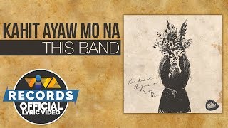 Kahit Ayaw Mo Na  This Band Official Lyric Video [upl. by Segal]