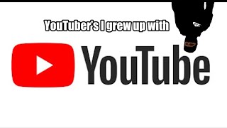 YouTubers I Grew Up With [upl. by Bell]