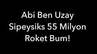 Abi Ben Uzay Sipeysiks 55 Milyon Roket Bum [upl. by Myers229]