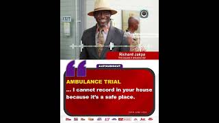 Ambulance trial  I cannot record in your house because its a safe place  Richard Jakpa [upl. by Atnuahc]