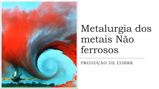 Metalurgia dos Metais não ferrosos  Produção de cobre [upl. by Nanni256]