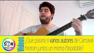 🤔¿Qué pasaría si VARIOS AUTORES de Carnaval hicieran juntos un mismo Pasodoble [upl. by Kciregor826]