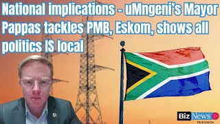 National implications  uMngeni’s Mayor Pappas tackles PMB Eskom shows all politics IS local [upl. by Sedberry362]