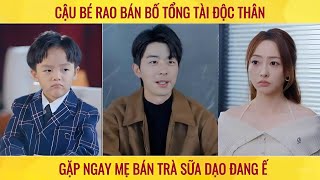 Cậu bé rao bán bố tổng tài độc thân gặp ngay mẹ bán trà sữa dạo đang ế [upl. by Ilise]