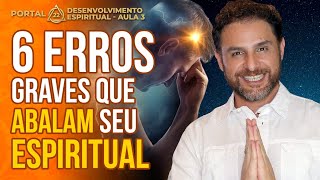 6 ERROS GRAVES QUE ABALAM O SEU ESPIRITUAL  Aula 3  com Daniel Atalla [upl. by Caraviello]