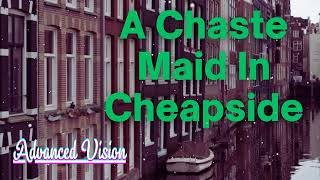 A Chaste Maid In Cheapside  Advanced Vision [upl. by Glynnis]