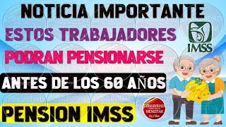 💰😊ENTERATE AHORA📌Pensión IMSS estos son los trabajadores que podrán pensionarse antes de los 60 años [upl. by Nnylirehs]