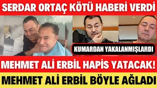 MEHMET ALİ ERBİL VE SERDAR ORTAÇA KÖTÜ HABER SAVCILIKTAN GELDİ EV HAPSİNE İTİRAZLARI REDDEDİLDİ [upl. by Eltsryk]