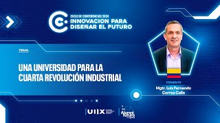 Una Universidad para la Cuarta Revolución Industrial  Mgtr Luis Fernando Correa [upl. by Hatti809]