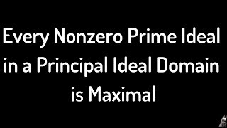 Every Nonzero Prime Ideal in a Principal Ideal Domain is Maximal Proof [upl. by Ahsimat]