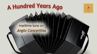 A Hundred Years Ago  maritime tune on Anglo Concertina [upl. by Elton]