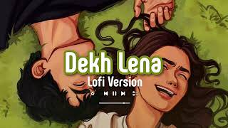 Dekh lena Song  Lofi Version  Slowed  Reverb  Bollywood Romantic Songs  Lavkush kushwaha [upl. by Asseralc360]