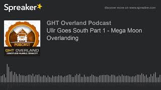 Ullr Goes South Part 1  Mega Moon Overlanding [upl. by Krusche875]