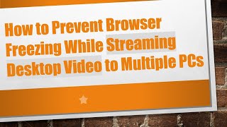 How to Prevent Browser Freezing While Streaming Desktop Video to Multiple PCs [upl. by Daveen]