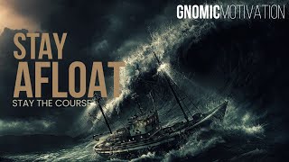 STAY THE COURSE— STAY AFLOAT  GNOMIC Motivation [upl. by Trudnak]