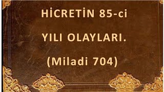 İBNu’L ESİR El Kamil Fi’tTarih  İslam tarihi HİCRETİN 85ci YILI OLAYLARI Miladi 704 yılı [upl. by Ahseenal]