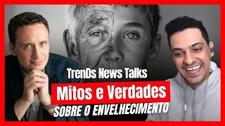 Longevidade e Envelhecimento Mitos e Verdades  Trends News Talks [upl. by Nosirrag]