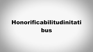 How to Pronounce Honorificabilitudinitatibus [upl. by Eniamraj698]