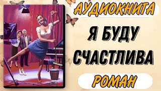 🟢 Аудиокнига РОМАН Я БУДУ СЧАСТЛИВА [upl. by Amando]