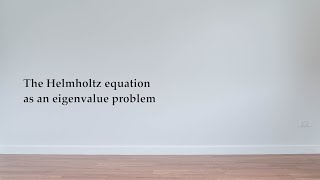 The Helmholtz equation as an eigenvalue problem [upl. by Agn]