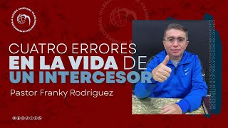 Cuatro errores en la vida de un intercesor  Pastor Franky Rodríguez [upl. by Elwee779]