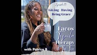 Tacos Tequila Therapy amp the Tea ep 25 Giving  Having  Being Grace [upl. by England226]