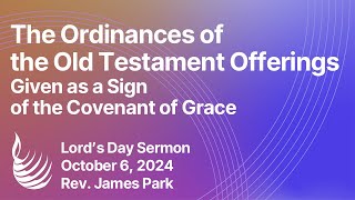 The Ordinances of the Old Testament Offerings  Lords Day Sermon  Rev James Park [upl. by Ahsinirt]