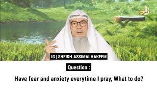 Have fear and anxiety everytime I pray What to do  Sheikh Assim Al Hakeem [upl. by Xylon]