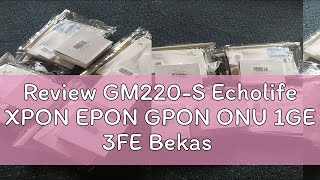 Review GM220S Echolife XPON EPON GPON ONU 1GE 3FE Bekas [upl. by Ajax]