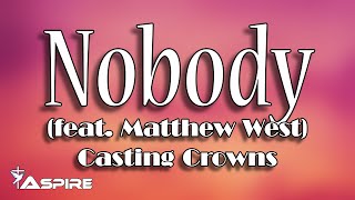 Nobody lyrics  Casting Crowns  Nobody featuring Matthew West [upl. by Acimaj]