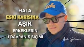 BOŞANMIŞ BİR ERKEĞİN HALA ESKİ KARISINI ÖZLEDİĞİNİ GÖSTEREN ÜÇ İŞARETİ ADİL YILDIRIM AÇIKLIYOR [upl. by Hteboj]