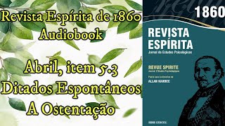 Ditados Espontâneos  A Ostentação  Abril item 53  Revista Espírita de 1860  Audiobook [upl. by Yhotmit109]