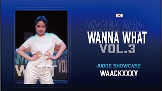 WANNA WHAT VOL3  JUDGE SHOWCASE  WAACKXXXY [upl. by Tobias]