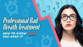 Professional Bad Breath amp Halitosis Treatment How to Know WHEN You Need It [upl. by Nnayr]