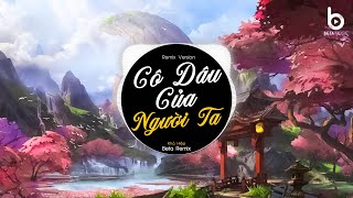 Cô Dâu Của Người Ta Remix  Vấn Vương Chữ Sầu Để Em Qua Cầu Lặng Nhìn Từ Sau Em Là Cô Dâu Remix [upl. by Adnara]