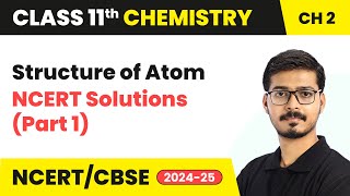 Structure of Atom  NCERT Solutions Part 1  Class 11 Chemistry Chapter 2  CBSE  202425 [upl. by Harlow999]