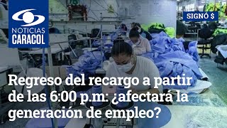 Regreso del recargo a partir de las 600 pm ¿afectará la generación de empleo en Colombia [upl. by Hollingsworth]