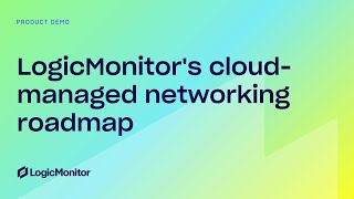 LogicMonitors CloudManaged Networking Roadmap [upl. by Banquer]