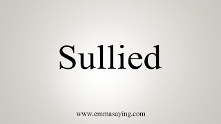 How To Say Sullied [upl. by Scammon]