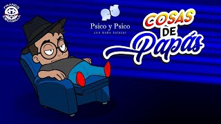 Psico y Psico Cosas de Papás [upl. by Nelubez]