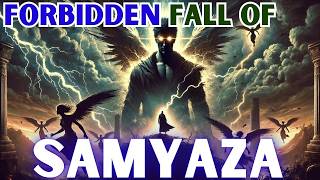 The Forbidden Fall of Samyaza Ancient Secrets Revealed [upl. by Earle]